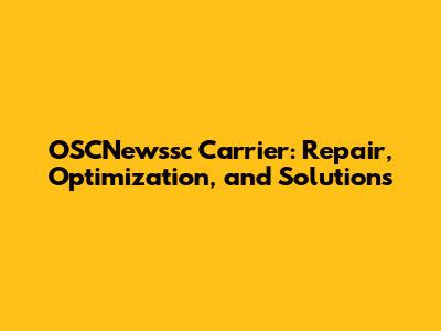 OSCNewssc Carrier: Repair, Optimization, and Solutions