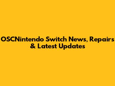 OSCNintendo Switch News, Repairs & Latest Updates