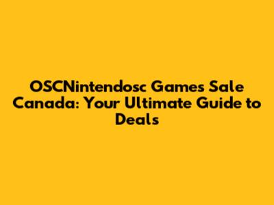 OSCNintendosc Games Sale Canada: Your Ultimate Guide to Deals
