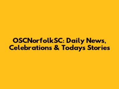 OSCNorfolkSC: Daily News, Celebrations & Today's Stories