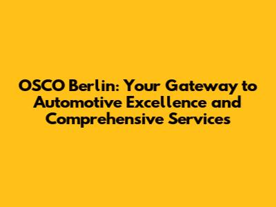 OSCO Berlin: Your Gateway to Automotive Excellence and Comprehensive Services