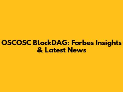 OSCOSC BlockDAG: Forbes Insights & Latest News