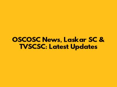 OSCOSC News, Laskar SC & TVSCSC: Latest Updates