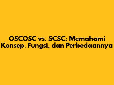OSCOSC vs. SCSC: Memahami Konsep, Fungsi, dan Perbedaannya