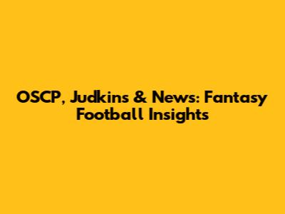 OSCP, Judkins & News: Fantasy Football Insights