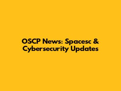 OSCP News: Spacesc & Cybersecurity Updates