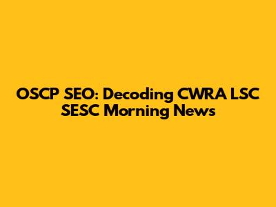 OSCP SEO: Decoding CWRA LSC SESC Morning News