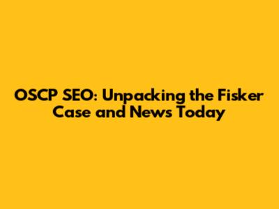 OSCP SEO: Unpacking the Fisker Case and News Today