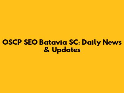 OSCP SEO Batavia SC: Daily News & Updates