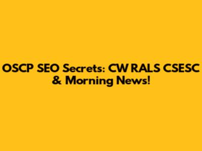 OSCP SEO Secrets: CW RALS CSESC & Morning News!