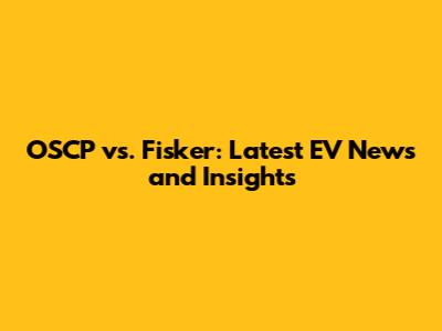 OSCP vs. Fisker: Latest EV News and Insights