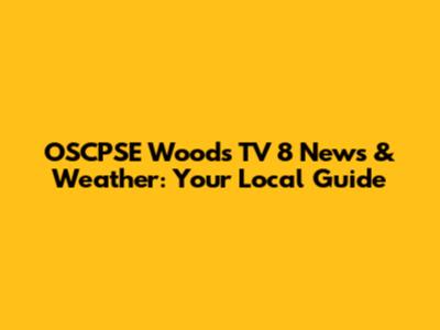 OSCPSE Woods TV 8 News & Weather: Your Local Guide