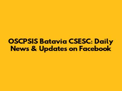 OSCPSIS Batavia CSESC: Daily News & Updates on Facebook