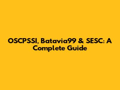 OSCPSSI, Batavia99 & SESC: A Complete Guide