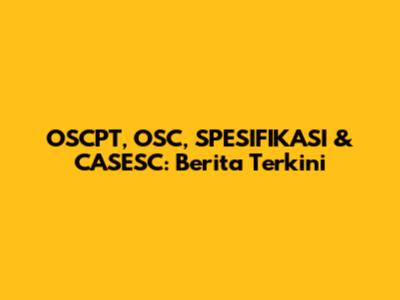 OSCPT, OSC, SPESIFIKASI & CASESC: Berita Terkini