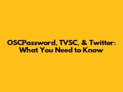 OSCPassword, TVSC, & Twitter: What You Need to Know