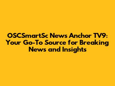 OSCSmartSc News Anchor TV9: Your Go-To Source for Breaking News and Insights