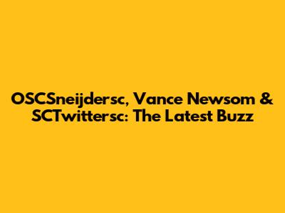 OSCSneijdersc, Vance Newsom & SCTwittersc: The Latest Buzz
