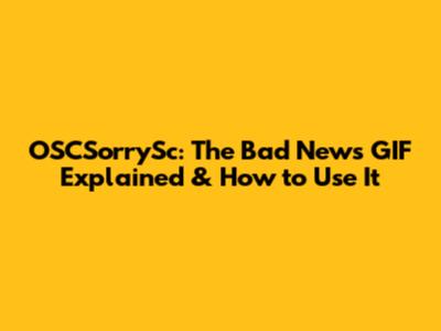 OSCSorrySc: The Bad News GIF Explained & How to Use It