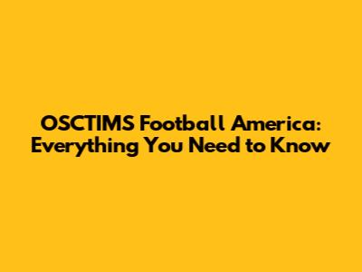 OSCTIMS Football America: Everything You Need to Know