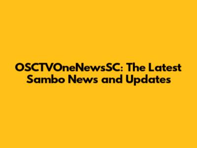 OSCTVOneNewsSC: The Latest Sambo News and Updates
