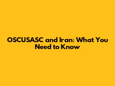 OSCUSASC and Iran: What You Need to Know