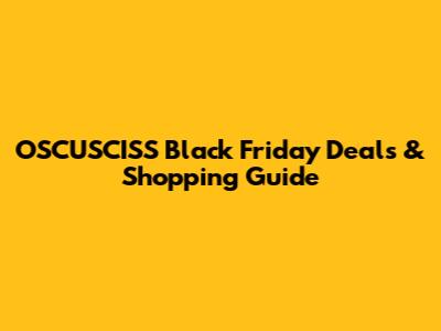 OSCUSCISS Black Friday Deals & Shopping Guide