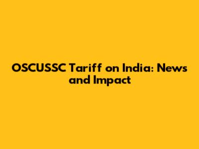 OSCUSSC Tariff on India: News and Impact