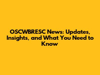 OSCWBRESC News: Updates, Insights, and What You Need to Know