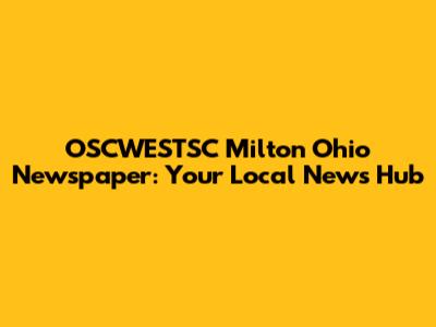 OSCWESTSC Milton Ohio Newspaper: Your Local News Hub