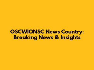 OSCWIONSC News Country: Breaking News & Insights