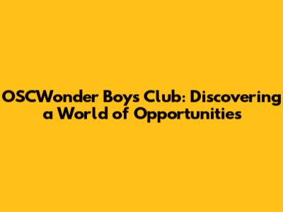 OSCWonder Boys Club: Discovering a World of Opportunities