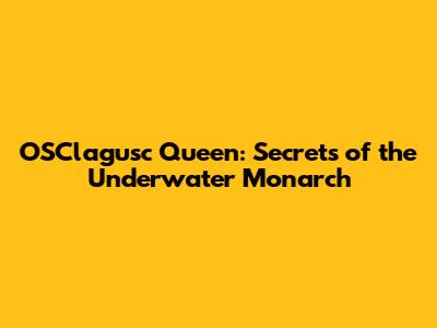 OSClagusc Queen: Secrets of the Underwater Monarch