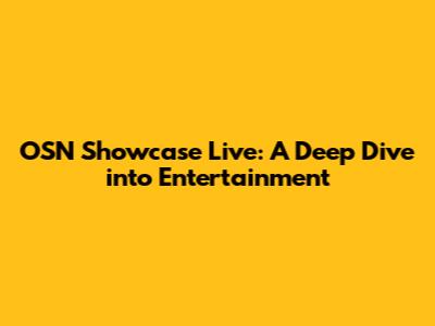 OSN Showcase Live: A Deep Dive into Entertainment