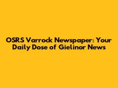 OSRS Varrock Newspaper: Your Daily Dose of Gielinor News
