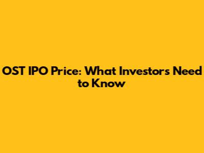 OST IPO Price: What Investors Need to Know