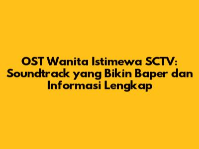 OST Wanita Istimewa SCTV: Soundtrack yang Bikin Baper dan Informasi Lengkap