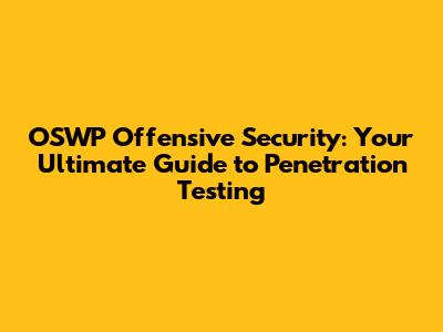 OSWP Offensive Security: Your Ultimate Guide to Penetration Testing