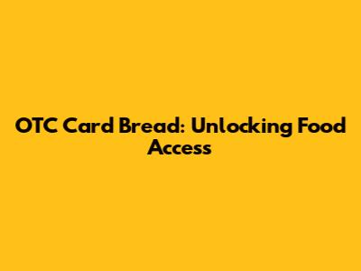 OTC Card Bread: Unlocking Food Access