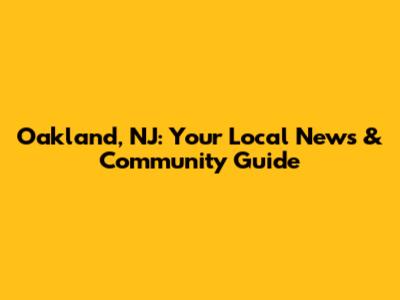 Oakland, NJ: Your Local News & Community Guide