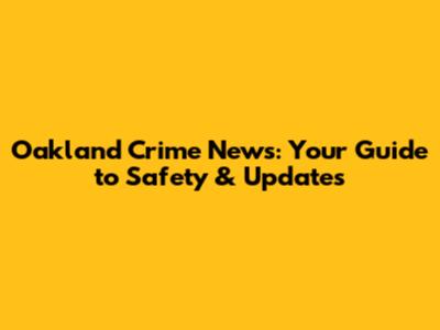 Oakland Crime News: Your Guide to Safety & Updates