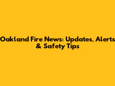 Oakland Fire News: Updates, Alerts & Safety Tips