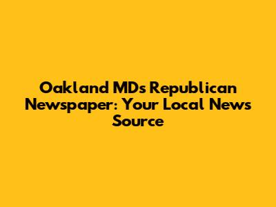 Oakland MD's Republican Newspaper: Your Local News Source