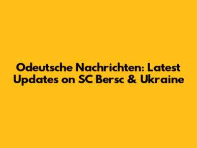 Odeutsche Nachrichten: Latest Updates on SC Bersc & Ukraine