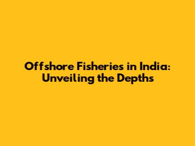 Offshore Fisheries in India: Unveiling the Depths