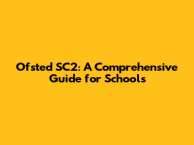 Ofsted SC2: A Comprehensive Guide for Schools