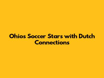 Ohio's Soccer Stars with Dutch Connections