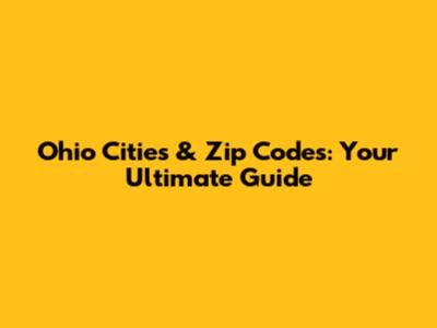 Ohio Cities & Zip Codes: Your Ultimate Guide