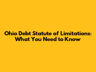 Ohio Debt Statute of Limitations: What You Need to Know