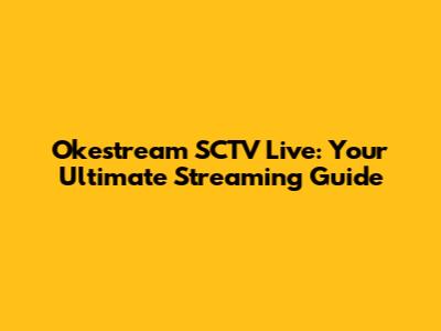 Okestream SCTV Live: Your Ultimate Streaming Guide